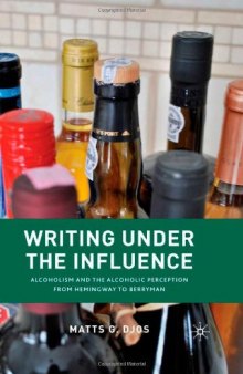 Writing Under the Influence: Alcoholism and the Alcoholic Perception from Hemingway to Berryman
