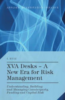 XVA Desks — A New Era for Risk Management: Understanding, Building and Managing Counterparty, Funding and Capital Risk