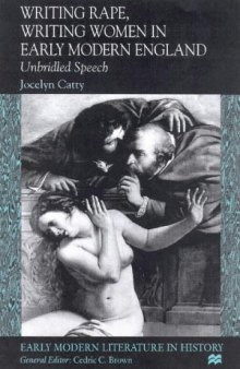 Writing Rape, Writing Women in Early Modern England: Unbridled Speech (Early Modern Literature in History)