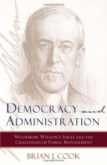 Democracy and Administration: Woodrow Wilson's Ideas and the Challenges of Public Management (Johns Hopkins Studies in Governance and Public Management)