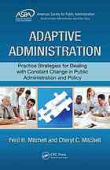 Adaptive administration : practice strategies for dealign with constant change in public administration and policy