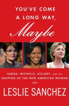 You've Come a Long Way, Maybe: Sarah, Michelle, Hillary, and the Shaping of the New American Woman