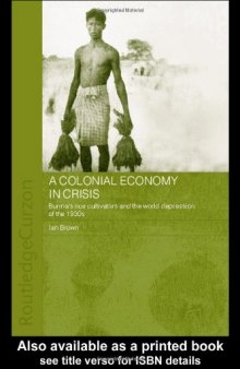 A Colonial Economy in Crisis: Burma's Rice Delta and the World Depression of the 1930s (Routledgecurzon Studies in the Modern History of Asia)