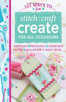 101 Ways to Stitch Craft Create for All Occasions: Birthdays, Weddings, Christmas, Easter, Halloween & Many More...