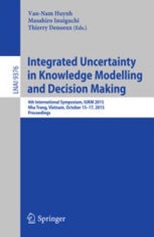Integrated Uncertainty in Knowledge Modelling and Decision Making: 4th International Symposium, IUKM 2015, Nha Trang, Vietnam, October 15–17, 2015, Proceedings