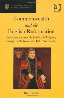 Commonwealth and the English Reformation: Protestantism and the Politics of Religious Change in the Gloucester Vale, 1483-1560