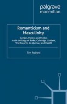 Romanticism and Masculinity: Gender, Politics and Poetics in the Writings of Burke, Coleridge, Cobbett, Wordsworth, De Quincey and Hazlitt