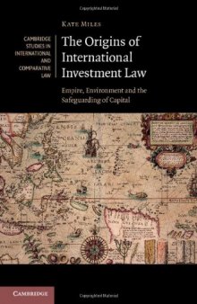 The Origins of International Investment Law: Empire, Environment and the Safeguarding of Capital