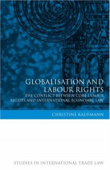 Globalisation And Labour Rights: The Conflict Between Core Labour Rights And International Economic Law (Studies in International Trade Law)