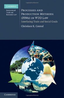 Processes and Production Methods (PPMs) in WTO Law: Interfacing Trade and Social Goals (Cambridge International Trade and Economic Law)  