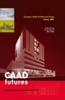 Computer Aided Architectural Design Futures 2001: Proceedings of the Ninth International Conference held at the Eindhoven University of Technology, Eindhoven, The Netherlands, on July 8–11, 2001