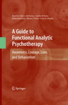 A Guide to Functional Analytic Psychotherapy: Awareness, Courage, Love, and Behaviorism