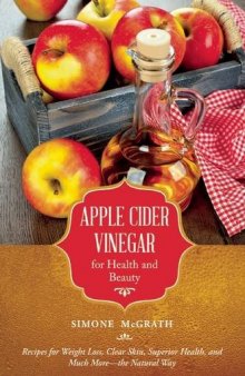 Apple cider vinegar for health and beauty : recipes for weight loss, clear skin, superior health, and much more--the natural way
