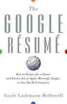 The google résumé : how to prepare for a career and land a job at Apple, Microsoft, Google, or any top tech company