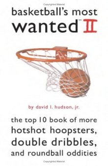 Basketball's Most Wanted II: The Top 10 Book of More Hotshot Hoopsters, Double Dribbles, and Roundball Oddities (Most Wanted (Potomac)) (v. 2)