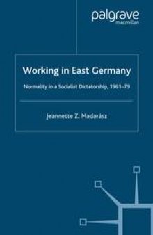 Working in East Germany: Normality in a Socialist Dictatorship, 1961–79