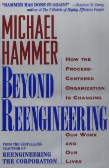 Beyond Reengineering: How the Process-Centered Organization is Changing Our Work and Our Lives