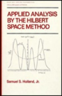 Applied Analysis by the Hilbert Space Method: An Introduction With Application to the Wave, Heat and Schrodinger Equations