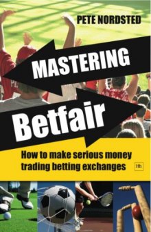 Mastering Betfair: How to make serious money trading betting exchanges