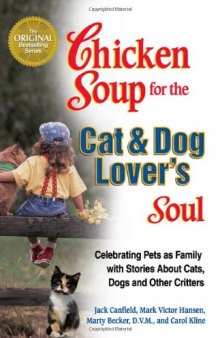 Chicken Soup for the Cat & Dog Lover's Soul:  Celebrating Pets as Family with Stories About Cats, Dogs and Other Critters