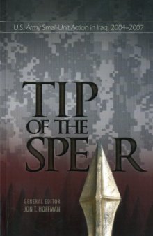 The Tip of The Spear:  U.S. Army Small Unit Action in Iraq, 2004-2007