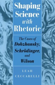 Shaping science with rhetoric : the cases of Dobzhansky, Schrödinger, and Wilson