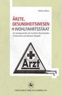 Ärzte, Gesundheitswesen und Wohlfahrtsstaat: Zur Sozialgeschichte des ärztlichen Berufsstandes in Kaiserreich und Weimarer Republik