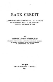 Bank Credit: A Study of the Principles and Factors Underlying Advances Made by Banks To Borrowers