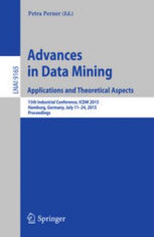 Advances in Data Mining: Applications and Theoretical Aspects: 15th Industrial Conference, ICDM 2015, Hamburg, Germany, July 11-24, 2015, Proceedings