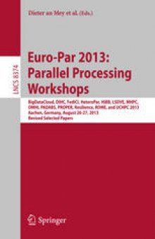 Euro-Par 2013: Parallel Processing Workshops: BigDataCloud, DIHC, FedICI, HeteroPar, HiBB, LSDVE, MHPC, OMHI, PADABS, PROPER, Resilience, ROME, and UCHPC 2013, Aachen, Germany, August 26-27, 2013. Revised Selected Papers