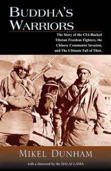 Buddha's Warriors: The Story of the CIA-Backed Tibetan Freedom Fighters, the Chinese Communist Invasion, and the Ultimate Fall of Tibet