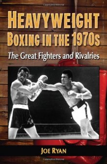 Heavyweight Boxing in the 1970s : The Great Fighters and Rivalries