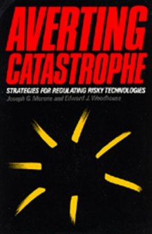 Averting Catastrophe: Strategies for Regulating Risky Technologies 