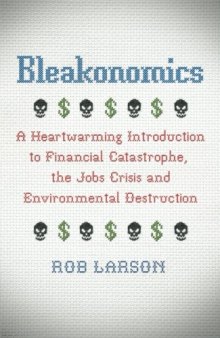 Bleakonomics: A Heartwarming Introduction to Financial Catastrophe, the Jobs Crisis and Environmental Destruction