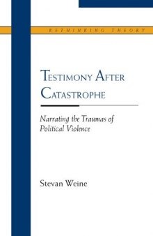 Testimony after Catastrophe: Narrating the Traumas of Political Violence (Rethinking Theory)  