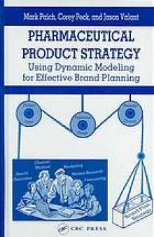 Pharmaceutical product strategy : using dynamic modeling for effective brand planning