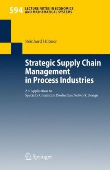 Strategic Supply Chain Management in Process Industries: An Application to Specialty Chemicals Production Network Design (Lecture Notes in Economics and Mathematical Systems)