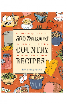 500 Treasured Country Recipes from Martha Storey and Friends. Mouthwatering, Time-Honored, Tried-And-True, Handed-Down, Soul-Satisfying Dishes