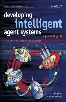 Developing autonomous agent systems : a practical guide to designing, building, implementing and testing agent systems