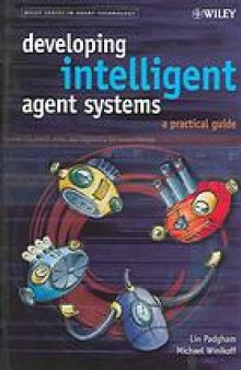 Developing autonomous agent systems : a practical guide to designing, building, implementing and testing agent systems