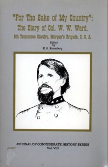 "For the sake of my country" : the diary of Col. W.W. Ward, 9th Tennessee Cavalry, Morgan's Brigade, C.S.A