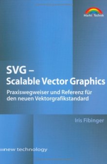 SVG. Scalable Vector Graphics.: Praxiswegweiser und Referenz für den neuen Vektorgrafikstandard. Für Fortgeschrittene.  