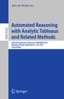 Automated Reasoning with Analytic Tableaux and Related Methods: 24th International Conference, TABLEAUX 2015, Wroclaw, Poland, September 21-24, 2015, Proceedings