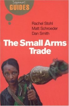 The Small Arms Trade: A Beginner's Guide (Beginner's Guides)