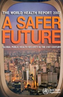 World Health Report 2007. A Safer Future: Global Public Health Security in the 21st Century (World Health Report) (World Health Report)