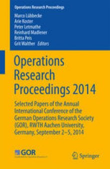 Operations Research Proceedings 2014: Selected Papers of the Annual International Conference of the German Operations Research Society (GOR), RWTH Aachen University, Germany, September 2-5, 2014