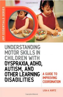 Understanding Motor Skills in Children with Dyspraxia, ADHD, Autism, and Other Learning Disabilities: A Guide to Improving Coordination (JKP Essentials Series) (Jkp Essentials)