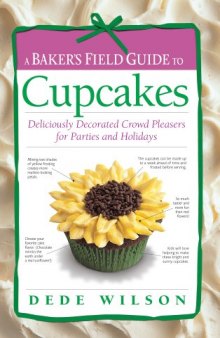 A Baker's Field Guide to Cupcakes: Deliciously Decorated Crowd Pleasers for Parties and Holidays