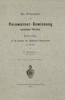 Die Principien der Reinwasser-Gewinnung vermittelst Filtration: Bericht an die Direction der Städtischen Wasserwerke zu Berlin