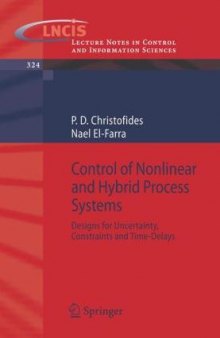 Control of Nonlinear and Hybrid Process Systems: Designs for Uncertainty, Constraints and Time-Delays (Lecture Notes in Control and Information Sciences)